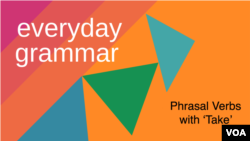Everyday Grammar: Phrasal Verbs with 'Take'